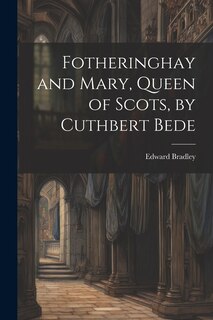 Couverture_Fotheringhay and Mary, Queen of Scots, by Cuthbert Bede