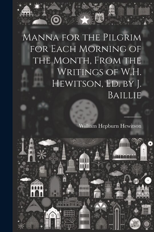 Front cover_Manna for the Pilgrim for Each Morning of the Month, From the Writings of W.H. Hewitson, Ed. by J. Baillie