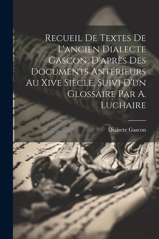 Front cover_Recueil De Textes De L'ancien Dialecte Gascon, D'après Des Documents Antérieurs Au Xive Siècle, Suivi D'un Glossaire Par A. Luchaire