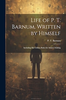 Front cover_Life of P. T. Barnum, Written by Himself; Including His Golden Rules for Money-making