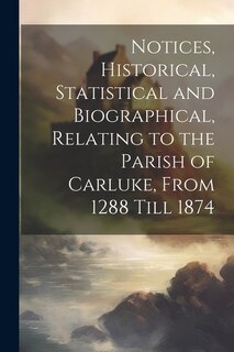 Couverture_Notices, Historical, Statistical and Biographical, Relating to the Parish of Carluke, From 1288 Till 1874