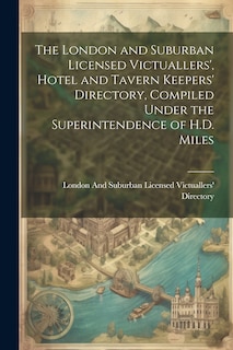 Couverture_The London and Suburban Licensed Victuallers', Hotel and Tavern Keepers' Directory, Compiled Under the Superintendence of H.D. Miles