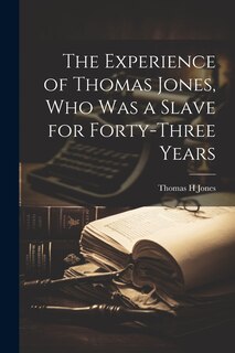 Front cover_The Experience of Thomas Jones, who was a Slave for Forty-three Years