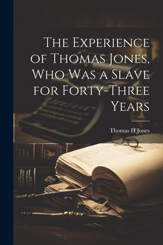 Front cover_The Experience of Thomas Jones, who was a Slave for Forty-three Years