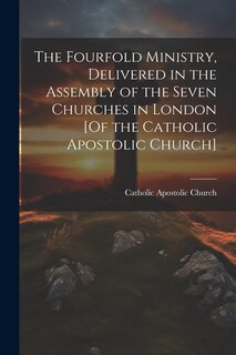 Front cover_The Fourfold Ministry, Delivered in the Assembly of the Seven Churches in London [Of the Catholic Apostolic Church]
