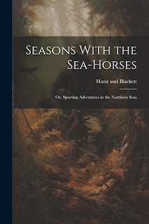 Front cover_Seasons With the Sea-Horses; or, Sporting Adventures in the Northern Seas