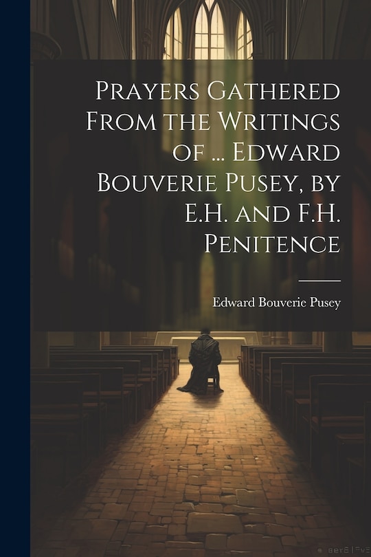 Couverture_Prayers Gathered From the Writings of ... Edward Bouverie Pusey, by E.H. and F.H. Penitence