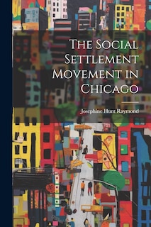 Front cover_The Social Settlement Movement in Chicago