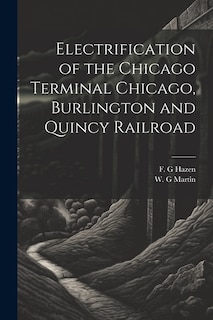 Front cover_Electrification of the Chicago Terminal Chicago, Burlington and Quincy Railroad
