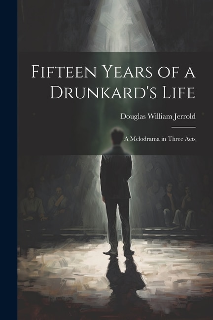 Front cover_Fifteen Years of a Drunkard's Life; a Melodrama in Three Acts