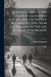 Couverture_A Vindication Of The Clergy Daughters' School, And Of The Rev. W. Carus Wilson, From The Remarks In 'the Life Of Charlotte Brontë'