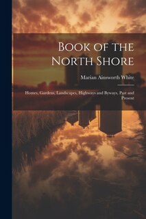 Front cover_Book of the North Shore; Homes, Gardens, Landscapes, Highways and Byways, Past and Present