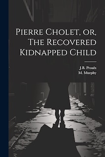 Front cover_Pierre Cholet, or, The Recovered Kidnapped Child