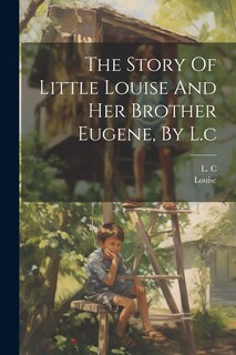 Couverture_The Story Of Little Louise And Her Brother Eugene, By L.c