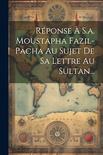 Couverture_R&eacute;ponse &Agrave; S.a. Moustapha Fazil-pacha Au Sujet De Sa Lettre Au Sultan...