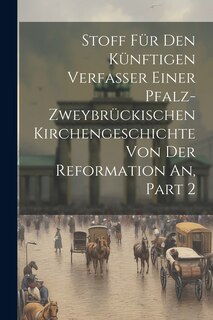 Couverture_Stoff Für Den Künftigen Verfasser Einer Pfalz-zweybrückischen Kirchengeschichte Von Der Reformation An, Part 2