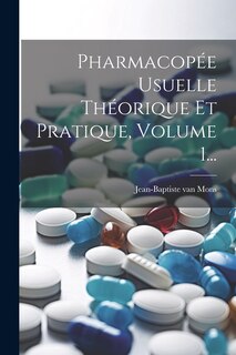Couverture_Pharmacop&eacute;e Usuelle Th&eacute;orique Et Pratique, Volume 1...