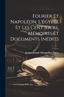 Couverture_Fourier Et Napoléon, L'égypte Et Les Cent Jours, Mémoires Et Documents Inédits