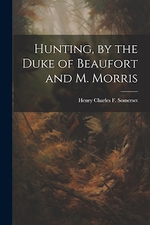 Hunting, by the Duke of Beaufort and M. Morris