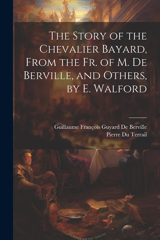Front cover_The Story of the Chevalier Bayard, From the Fr. of M. De Berville, and Others, by E. Walford
