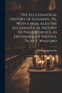 Couverture_The Ecclesiastical History of Sozomen, Tr., With a Mem. Also the Ecclesiastical History of Philostorgius, As Epitomised by Photius, Tr. by E. Walford