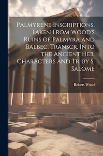Front cover_Palmyrene Inscriptions, Taken From Wood's Ruins of Palmyra and Balbec, Transcr. Into the Ancient Heb. Characters and Tr. by S. Salome