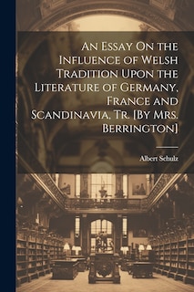 Front cover_An Essay On the Influence of Welsh Tradition Upon the Literature of Germany, France and Scandinavia, Tr. [By Mrs. Berrington]