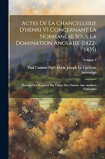 Front cover_Actes De La Chancellerie D'henri VI Concernant La Normandie Sous La Domination Anglaise (1422-1435)