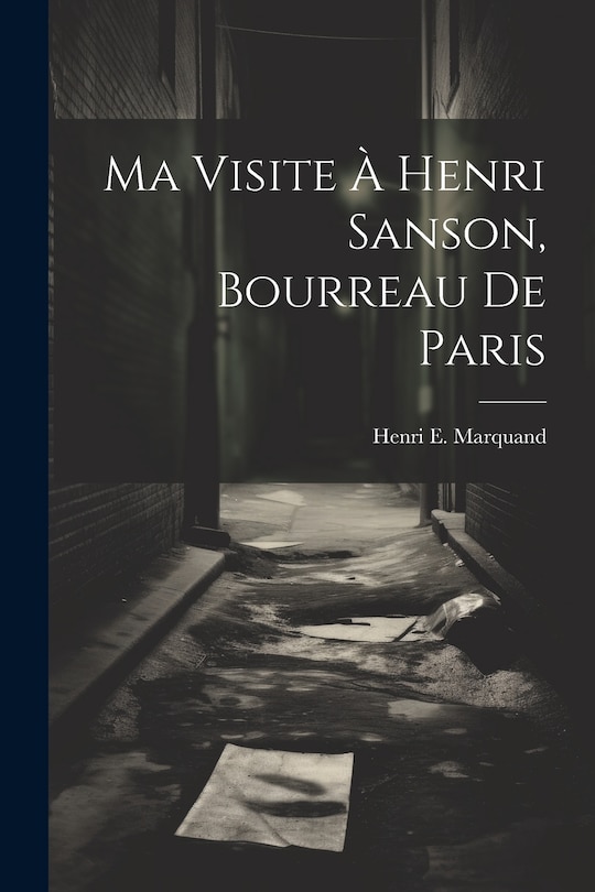 Front cover_Ma Visite À Henri Sanson, Bourreau De Paris