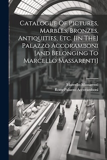 Front cover_Catalogue Of Pictures, Marbles, Bronzes, Antiquities, Etc. [in The] Palazzo Accoramboni [and Belonging To Marcello Massarenti]