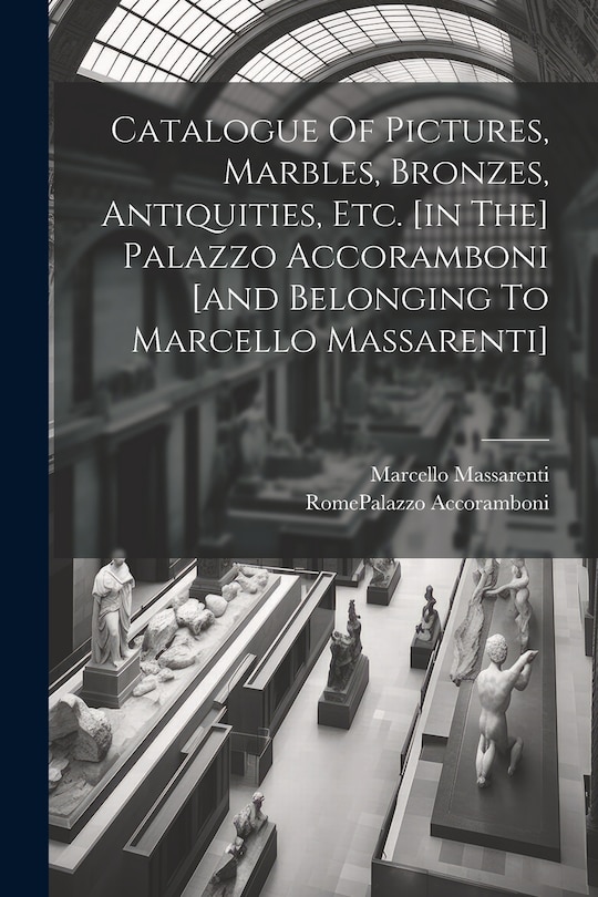 Front cover_Catalogue Of Pictures, Marbles, Bronzes, Antiquities, Etc. [in The] Palazzo Accoramboni [and Belonging To Marcello Massarenti]