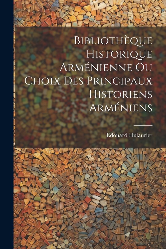 Front cover_Biblioth&egrave;que Historique Arm&eacute;nienne Ou Choix Des Principaux Historiens Arm&eacute;niens