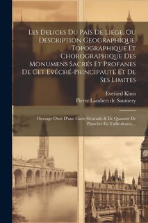 Front cover_Les Delices Du Païs De Liége, Ou Description Geographique, Topographique Et Chorographique Des Monumens Sacrés Et Profanes De Cet Evêché-principauté Et De Ses Limites