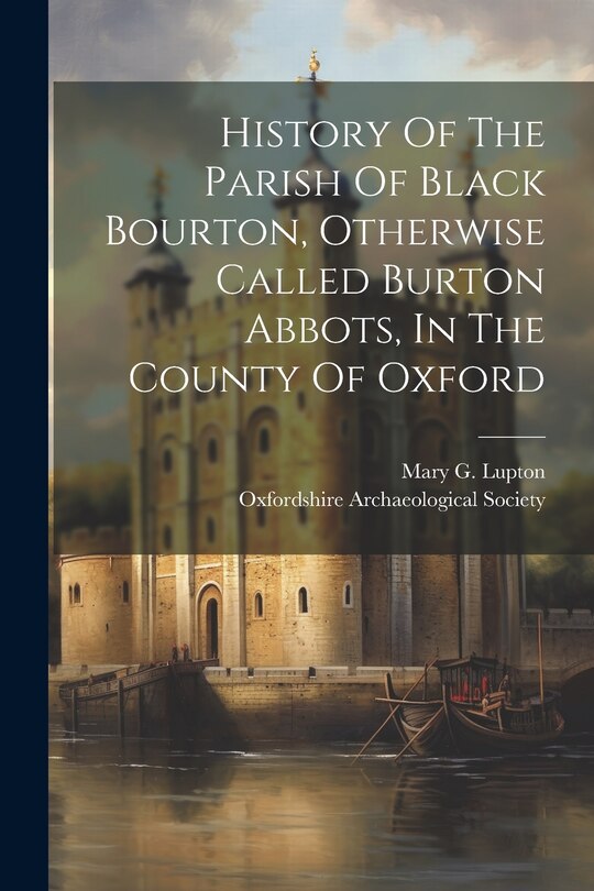 Couverture_History Of The Parish Of Black Bourton, Otherwise Called Burton Abbots, In The County Of Oxford