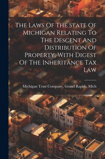 Front cover_The Laws Of The State Of Michigan Relating To The Descent And Distribution Of Property, With Digest Of The Inheritance Tax Law