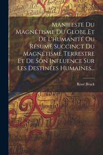Front cover_Manifeste Du Magnétisme Du Globe Et De L'humanité Ou Résumé Succinct Du Magnétisme Terrestre Et De Son Influence Sur Les Destinées Humaines...