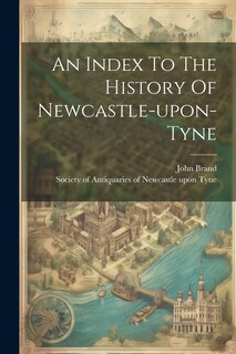 Couverture_An Index To The History Of Newcastle-upon-tyne