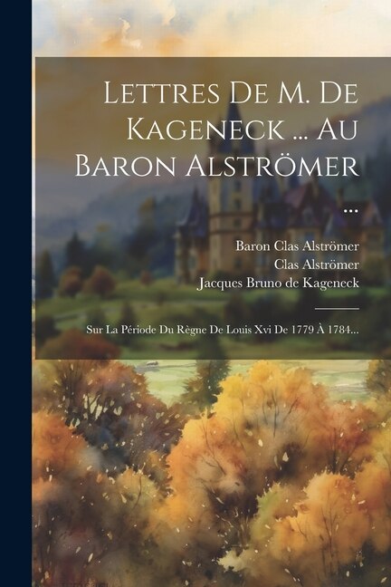 Front cover_Lettres De M. De Kageneck ... Au Baron Alströmer ...