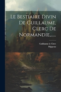 Couverture_Le Bestiaire Divin De Guillaume, Clerc De Normandie, ......