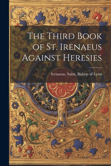 The Third Book of St. Irenaeus Against Heresies