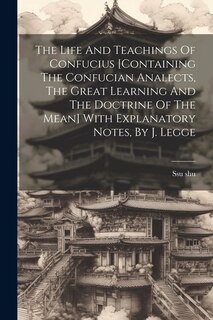 Front cover_The Life And Teachings Of Confucius [containing The Confucian Analects, The Great Learning And The Doctrine Of The Mean] With Explanatory Notes, By J. Legge