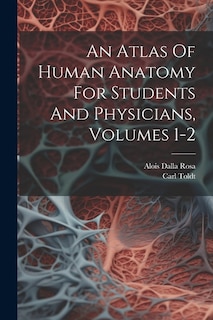 Couverture_An Atlas Of Human Anatomy For Students And Physicians, Volumes 1-2