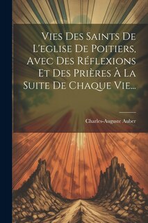 Couverture_Vies Des Saints De L'eglise De Poitiers, Avec Des Réflexions Et Des Prières À La Suite De Chaque Vie...
