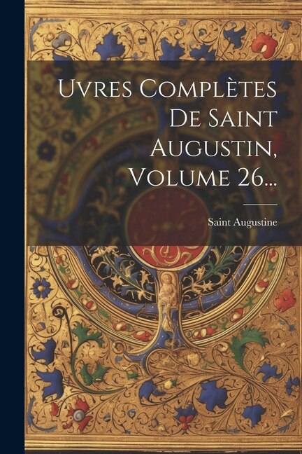 Couverture_uvres Complètes De Saint Augustin, Volume 26...