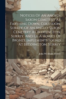 Couverture_Notices Of An Anglo-saxon Cemetery At Farthing Down, Coulsdon, Surrey, Of An Anglo-saxon Cemetery At Beddington, Surrey, And Of A Hoard Of Bronze Implements Found At Beddington, Surrey