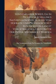 Front cover_Sonnenklarer Beweis, Da In Professor Schellings Naturphilosophie Nur Die Vom Hofrath Und Professor Voigt In Jena Schon Langst Vorgetragenen Grundsatze Der Physik Wiederholt Werden