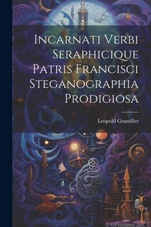Couverture_Incarnati Verbi Seraphicique Patris Francisci Steganographia Prodigiosa