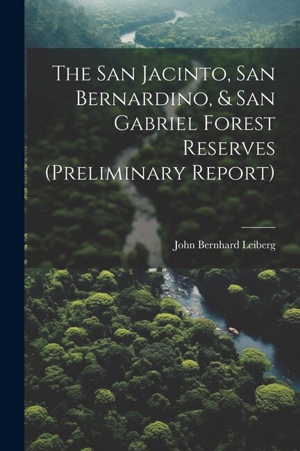 Front cover_The San Jacinto, San Bernardino, & San Gabriel Forest Reserves (preliminary Report)