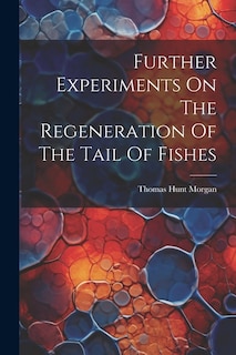Front cover_Further Experiments On The Regeneration Of The Tail Of Fishes