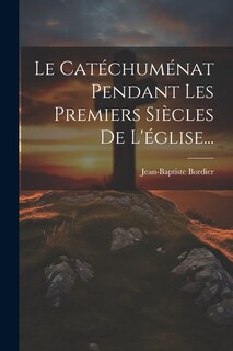 Front cover_Le Catéchuménat Pendant Les Premiers Siècles De L'église...